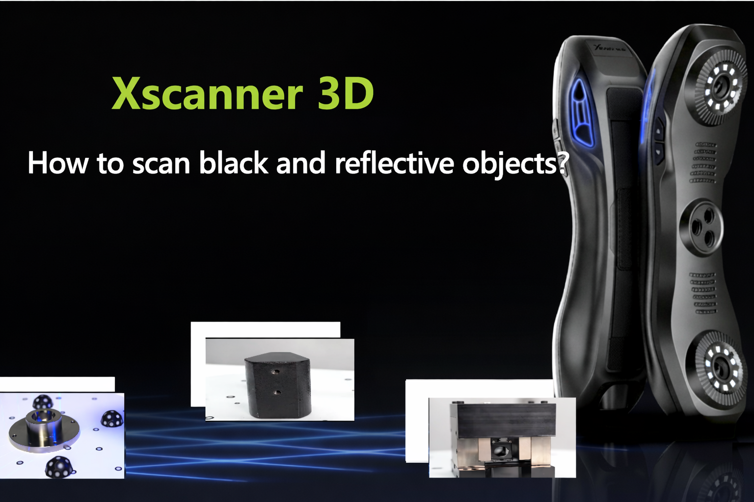 How to Scan Reflective and Black Materials? Explanation of Common Issues in 3D Scanning